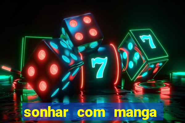 sonhar com manga madura jogo do bicho